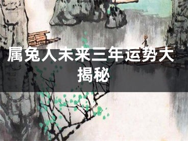 属兔人未来三年运势大揭秘