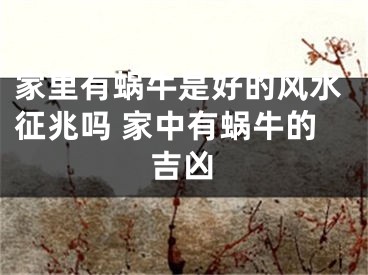 家里有蜗牛是好的风水征兆吗 家中有蜗牛的吉凶