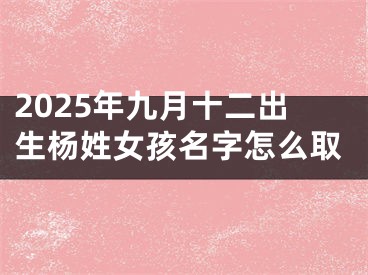 2025年九月十二出生杨姓女孩名字怎么取