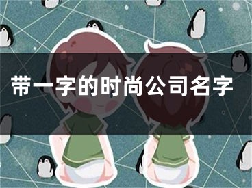 带一字的时尚公司名字