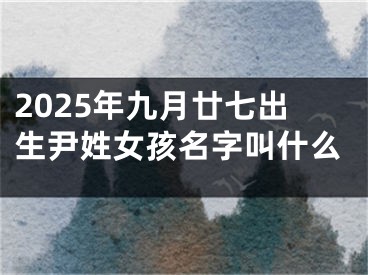 2025年九月廿七出生尹姓女孩名字叫什么