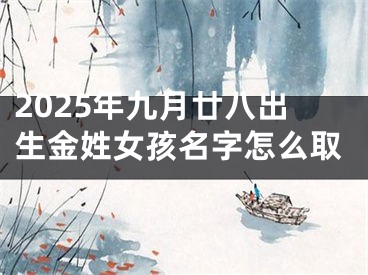 2025年九月廿八出生金姓女孩名字怎么取