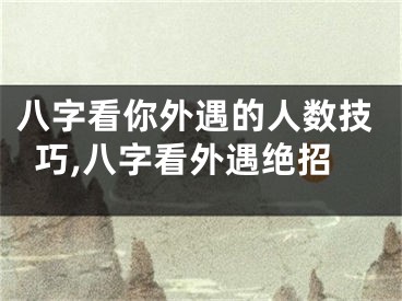 八字看你外遇的人数技巧,八字看外遇绝招
