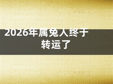 2026年属兔人终于转运了