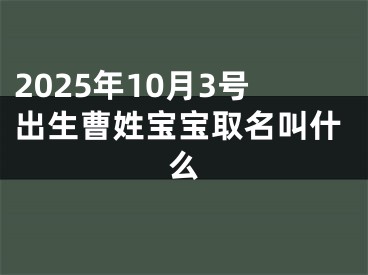 2025年10月3号出生曹姓宝宝取名叫什么