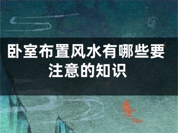 卧室布置风水有哪些要注意的知识