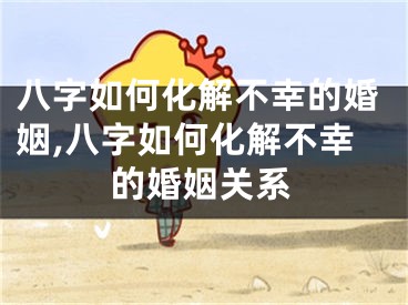 八字如何化解不幸的婚姻,八字如何化解不幸的婚姻关系
