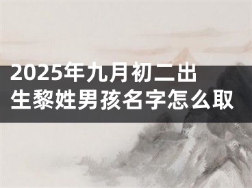 2025年九月初二出生黎姓男孩名字怎么取