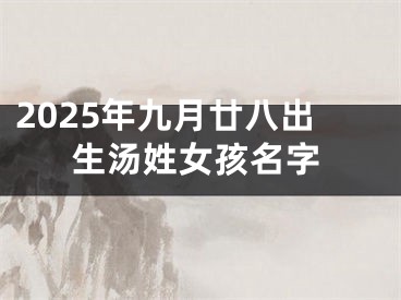2025年九月廿八出生汤姓女孩名字