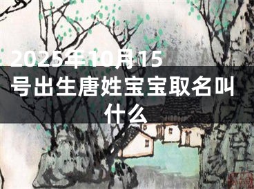 2025年10月15号出生唐姓宝宝取名叫什么