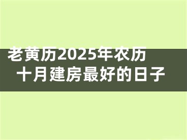 老黄历2025年农历十月建房最好的日子