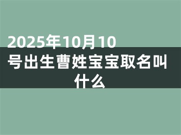 2025年10月10号出生曹姓宝宝取名叫什么
