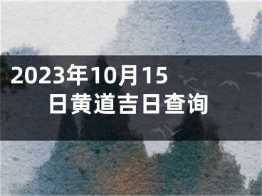 2023年10月15日黄道吉日查询