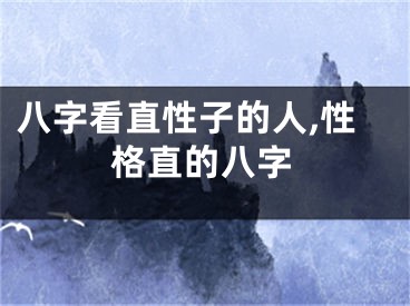 八字看直性子的人,性格直的八字