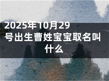2025年10月29号出生曹姓宝宝取名叫什么