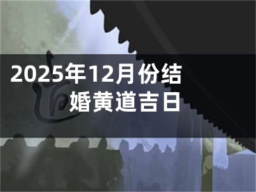 2025年12月份结婚黄道吉日