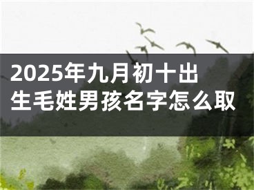 2025年九月初十出生毛姓男孩名字怎么取