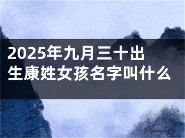 2025年九月三十出生康姓女孩名字叫什么