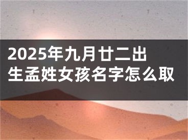 2025年九月廿二出生孟姓女孩名字怎么取