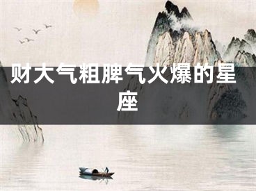 财大气粗脾气火爆的星座