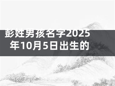 彭姓男孩名字2025年10月5日出生的