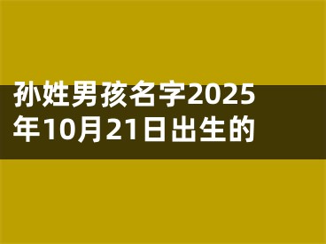 孙姓男孩名字2025年10月21日出生的