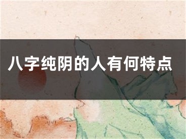 八字纯阴的人有何特点
