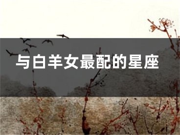 与白羊女最配的星座