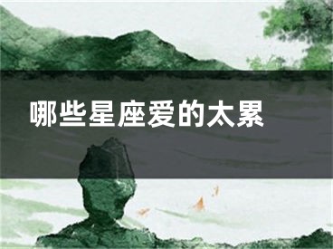 哪些星座爱的太累 