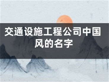 交通设施工程公司中国风的名字
