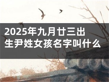 2025年九月廿三出生尹姓女孩名字叫什么