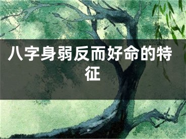 八字身弱反而好命的特征