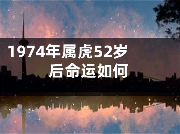 1974年属虎52岁后命运如何