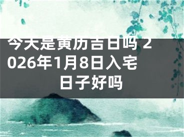 今天是黄历吉日吗 2026年1月8日入宅日子好吗