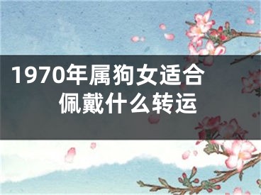 1970年属狗女适合佩戴什么转运