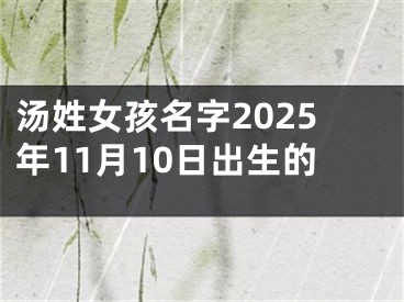 汤姓女孩名字2025年11月10日出生的