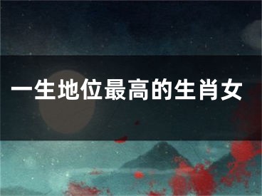 一生地位最高的生肖女