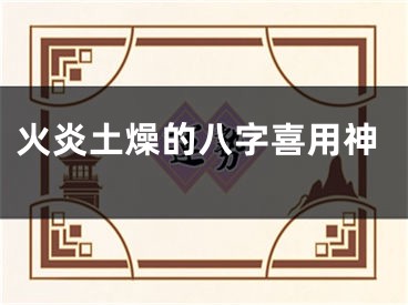 火炎土燥的八字喜用神