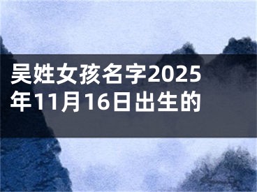 吴姓女孩名字2025年11月16日出生的