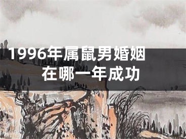 1996年属鼠男婚姻在哪一年成功