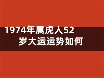 1974年属虎人52岁大运运势如何