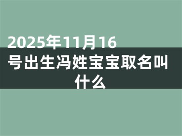 2025年11月16号出生冯姓宝宝取名叫什么