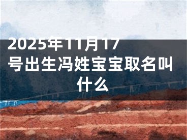 2025年11月17号出生冯姓宝宝取名叫什么