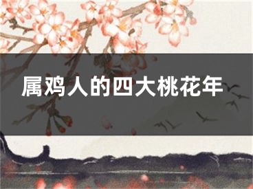 属鸡人的四大桃花年
