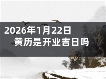 2026年1月22日黄历是开业吉日吗