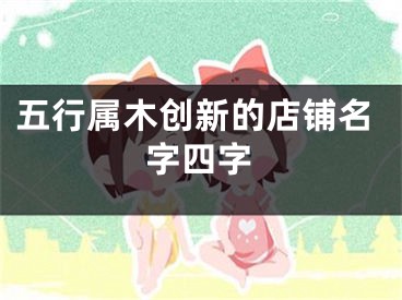 五行属木创新的店铺名字四字