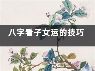 八字看子女运的技巧