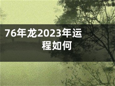 76年龙2023年运程如何