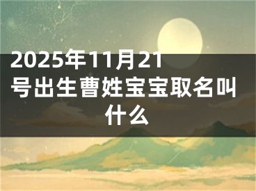 2025年11月21号出生曹姓宝宝取名叫什么