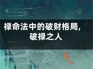 禄命法中的破财格局,破禄之人